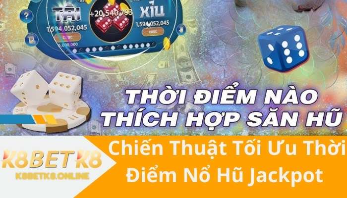 Chiến Thuật Tối Ưu Thời Điểm Nổ Hũ Jackpot 